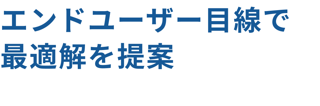 アプリからインフラまで開発可能 システム開発会社19年の実績 取引先企業数2,000社超 エンドユーザー目線で最適解を提案 気づいていない課題を対話で導き出す